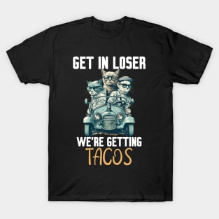 Get In Loser We’re Getting Tacos T-Shirt